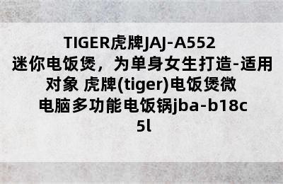 TIGER虎牌JAJ-A552 迷你电饭煲，为单身女生打造-适用对象 虎牌(tiger)电饭煲微电脑多功能电饭锅jba-b18c 5l